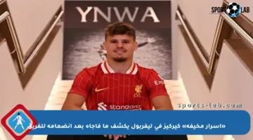 «أسرار مخيفة» كيركيز في ليفربول يكشف ما فاجأه بعد انضمامه للفريق